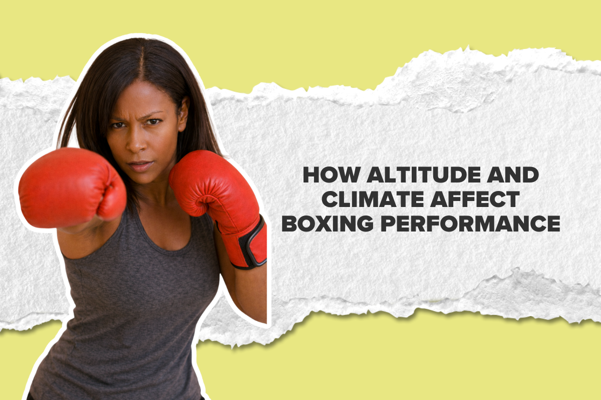 How Altitude and Climate Affect Boxing Performance