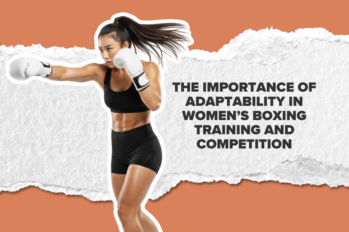 The Importance of Adaptability in Women’s Boxing Training and Competition