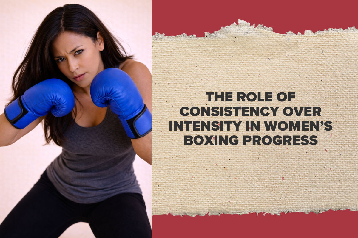 The Role of Consistency Over Intensity in Women’s Boxing Progress