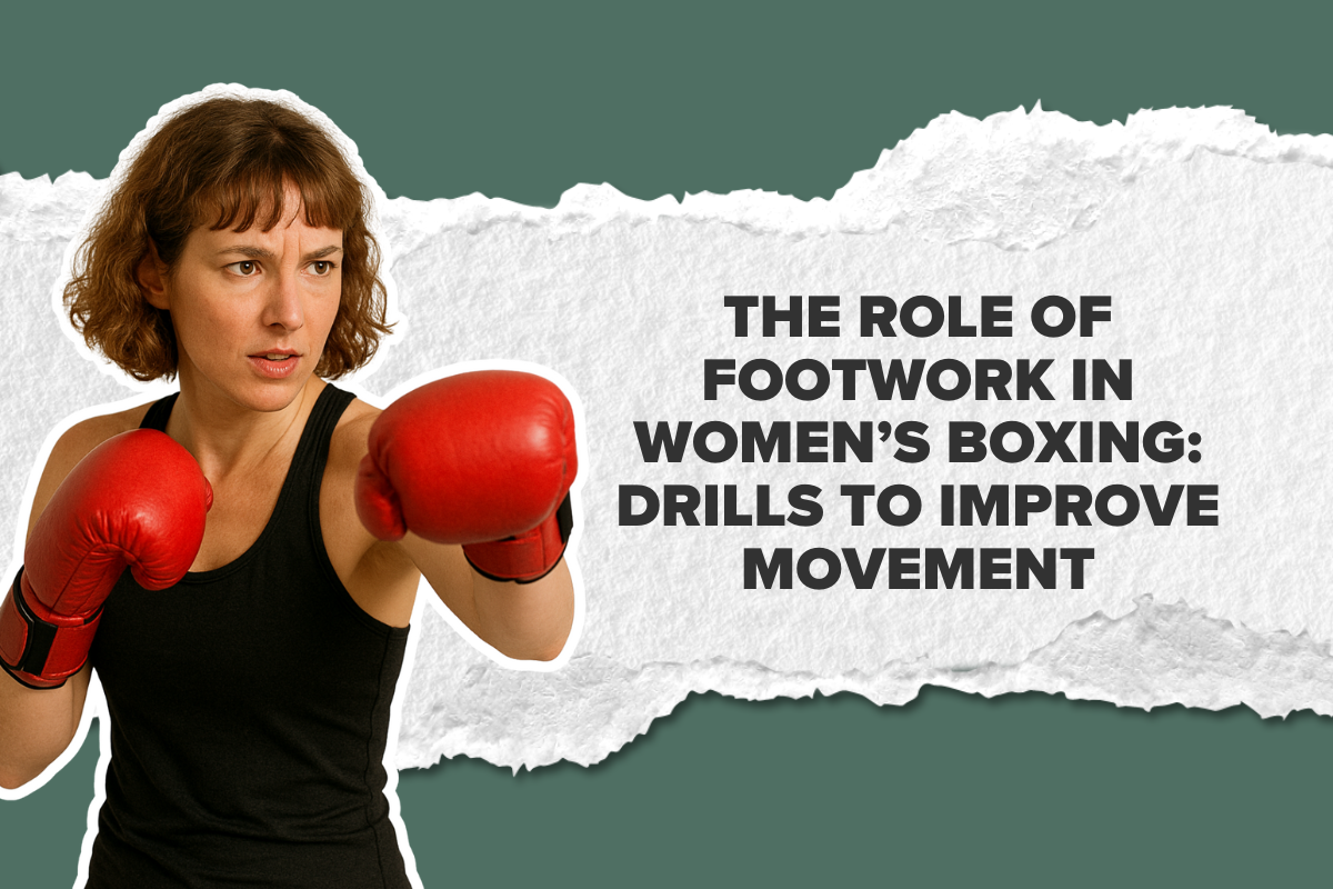 The Role of Footwork in Women’s Boxing: Drills to Improve Movement