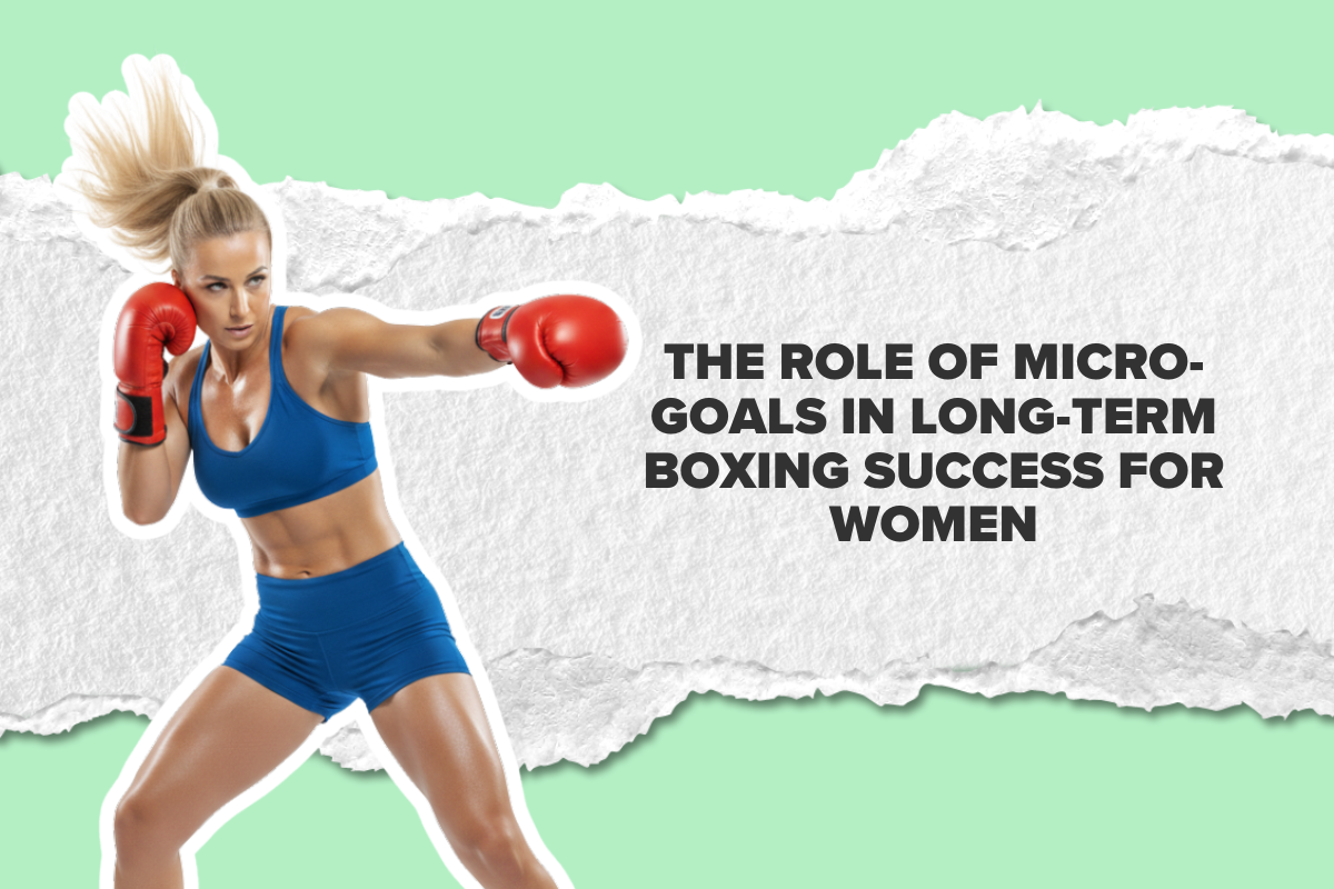 The Role of Micro-Goals in Long-Term Boxing Success for Women